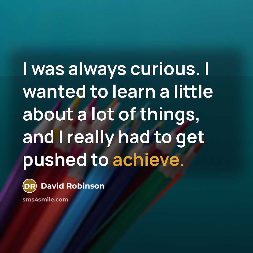 “I was always curious. I wanted to learn a little…” quote by David Robinson
