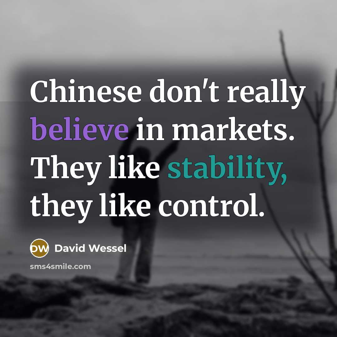 “Chinese don't really believe in markets. They like stability, they…” quote by David Wessel