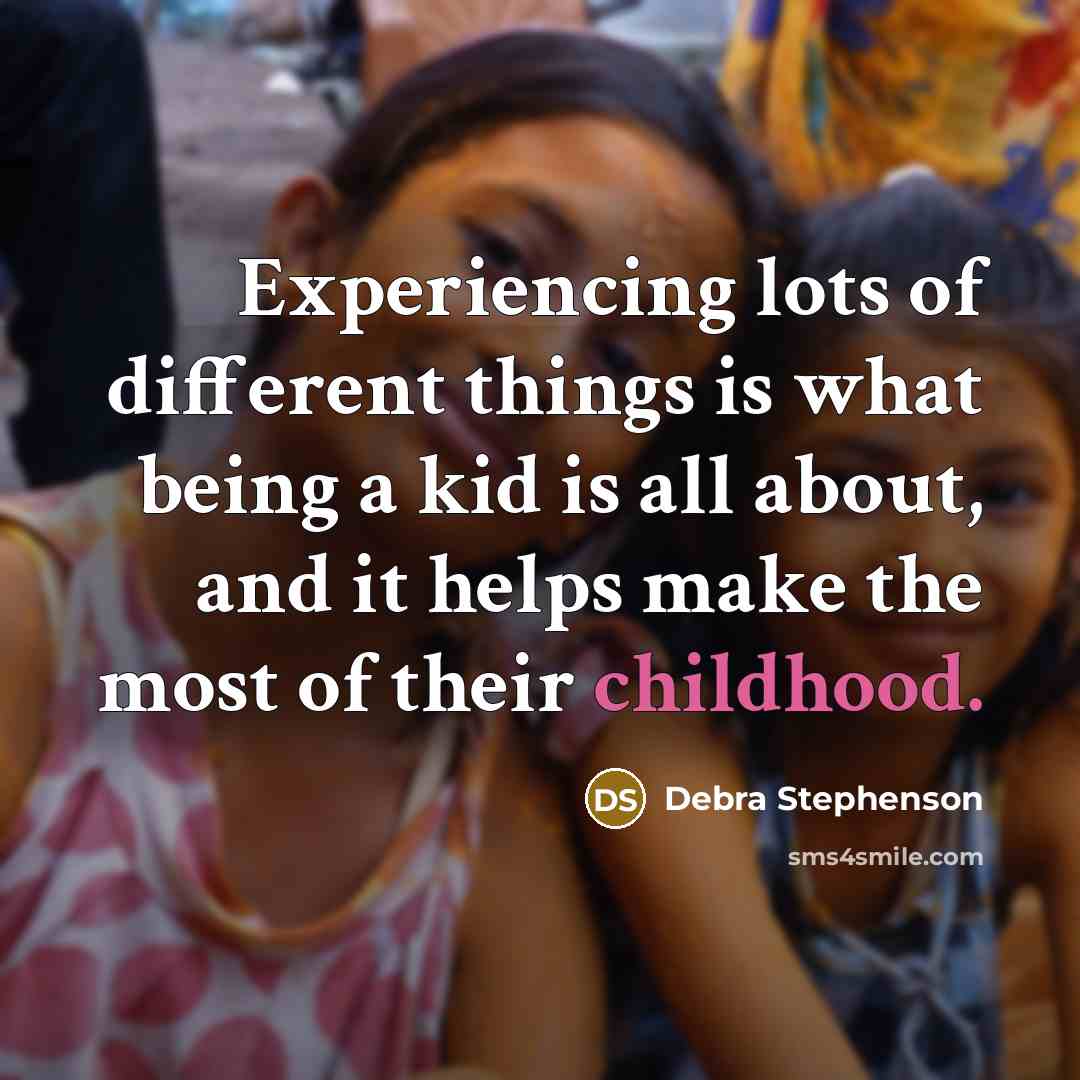 “Experiencing lots of different things is what being a kid…” quote by Debra Stephenson