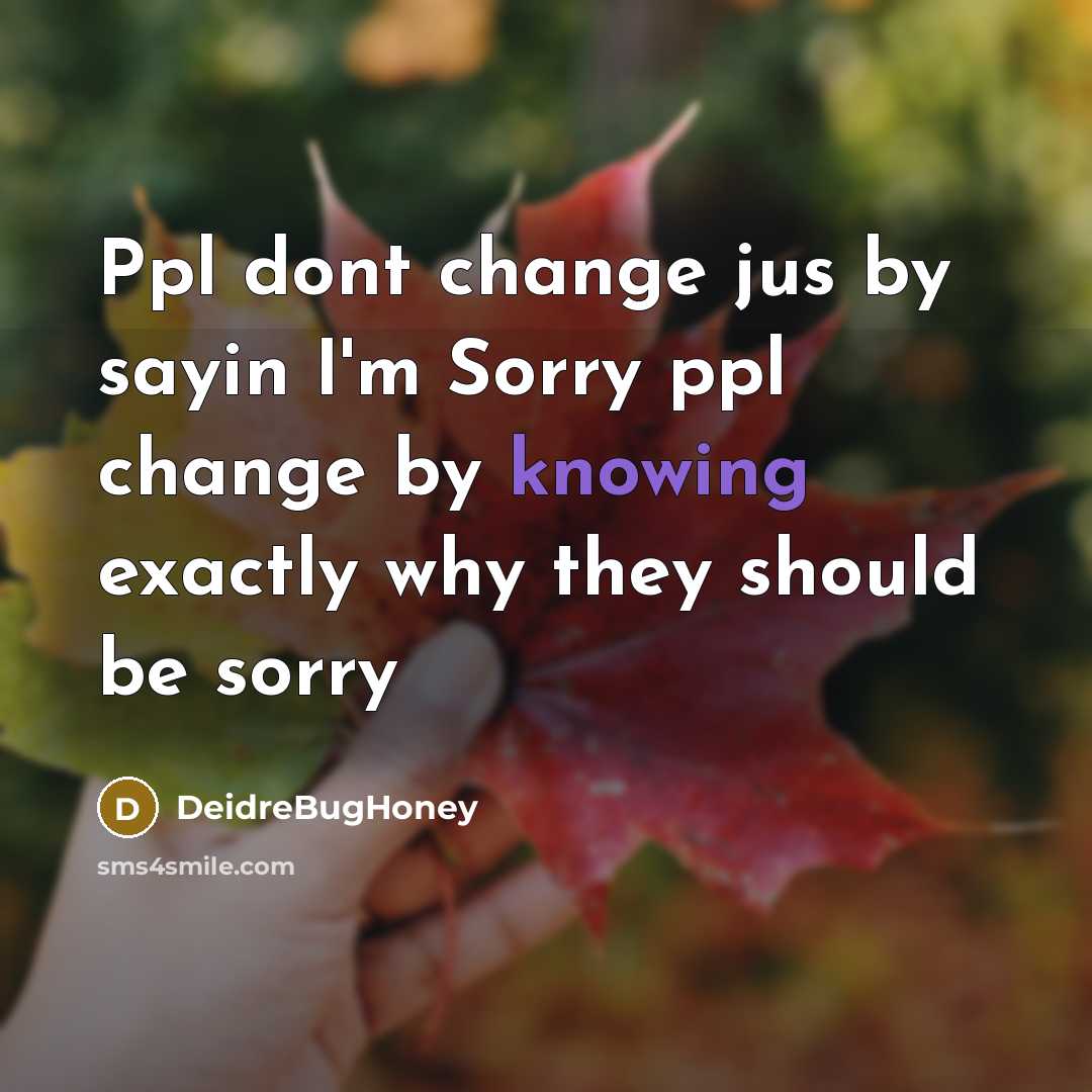 “Ppl dont change jus by sayin I'm Sorry ppl change…” quote by DeidreBugHoney