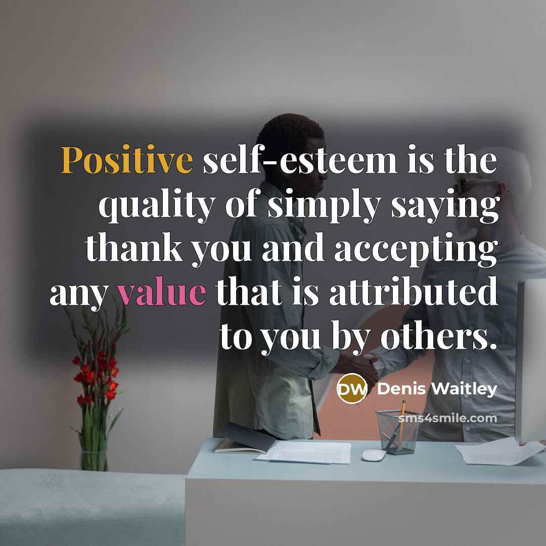 “Positive self-esteem is the quality of simply saying thank you…” quote by Denis Waitley