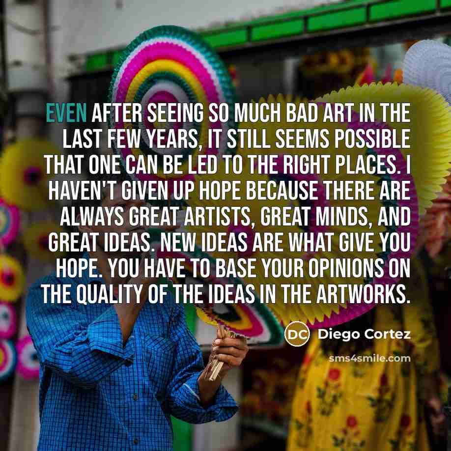“Even after seeing so much bad art in the last…” quote by Diego Cortez