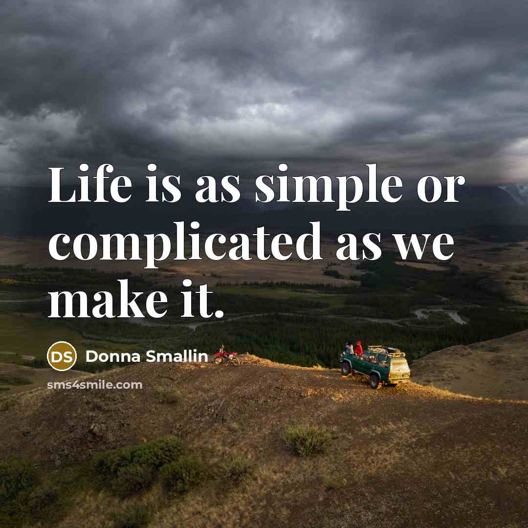 “Life is as simple or complicated as we make it.…” quote by Donna Smallin