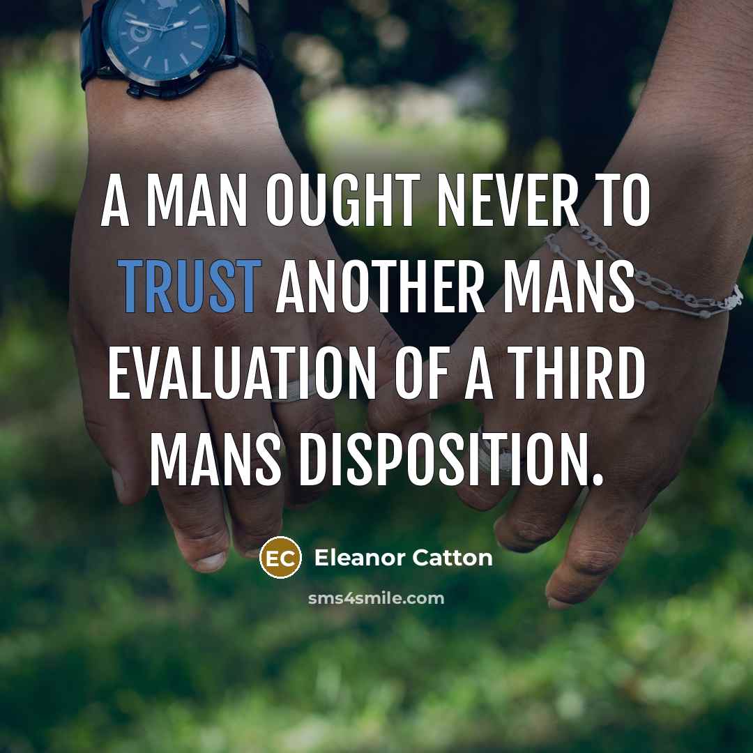 “A man ought never to trust another mans evaluation of…” quote by Eleanor Catton