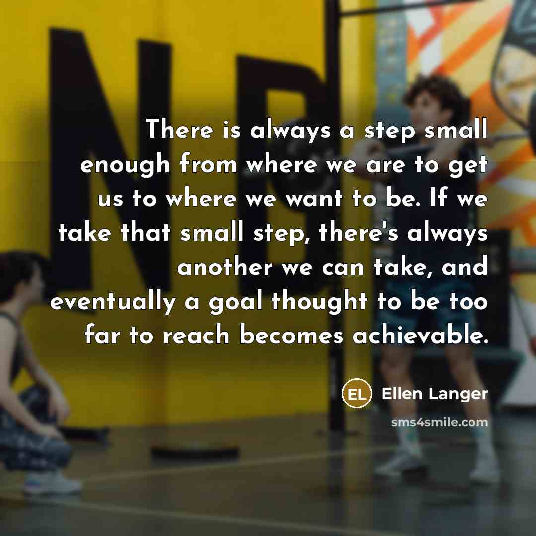 “There is always a step small enough from where we…” quote by Ellen Langer