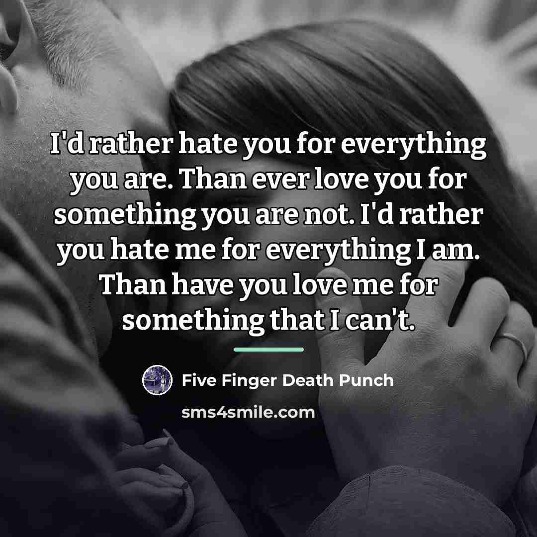 “I'd rather hate you for everything you are. Than ever…” quote by Five Finger Death Punch
