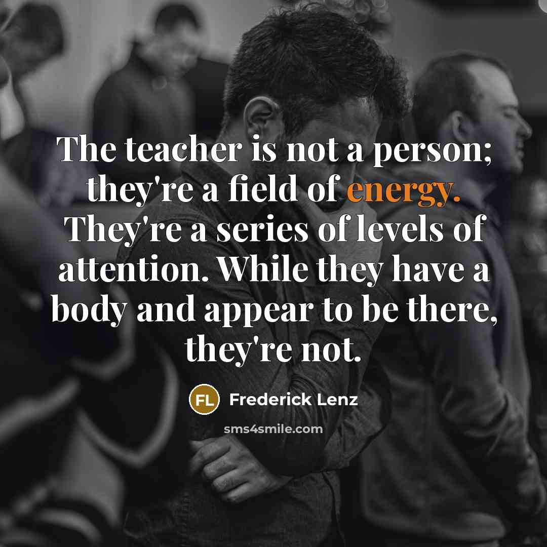 “The teacher is not a person; they're a field of…” quote by Frederick Lenz