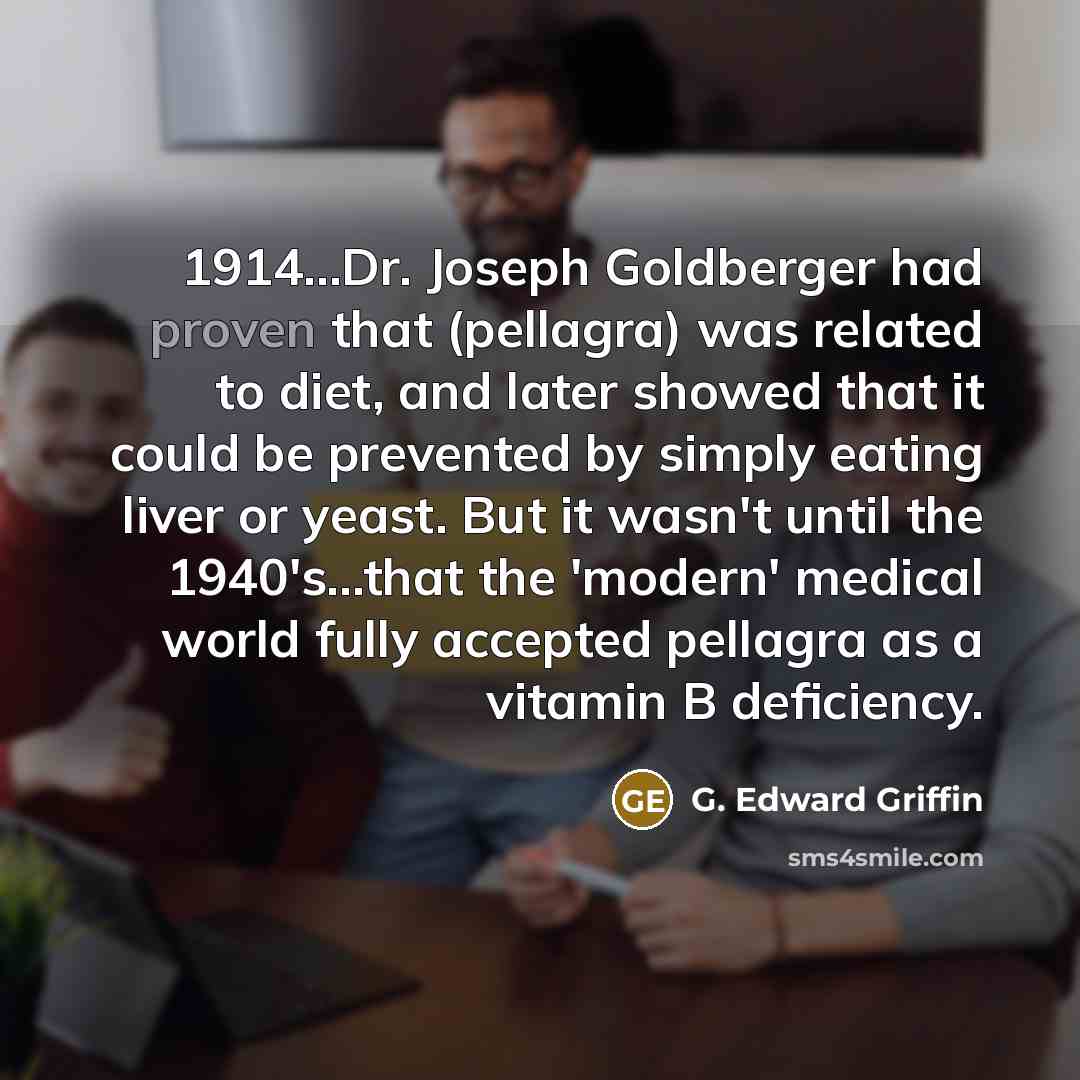 “1914...Dr. Joseph Goldberger had proven that (pellagra) was related to…” quote by G. Edward Griffin