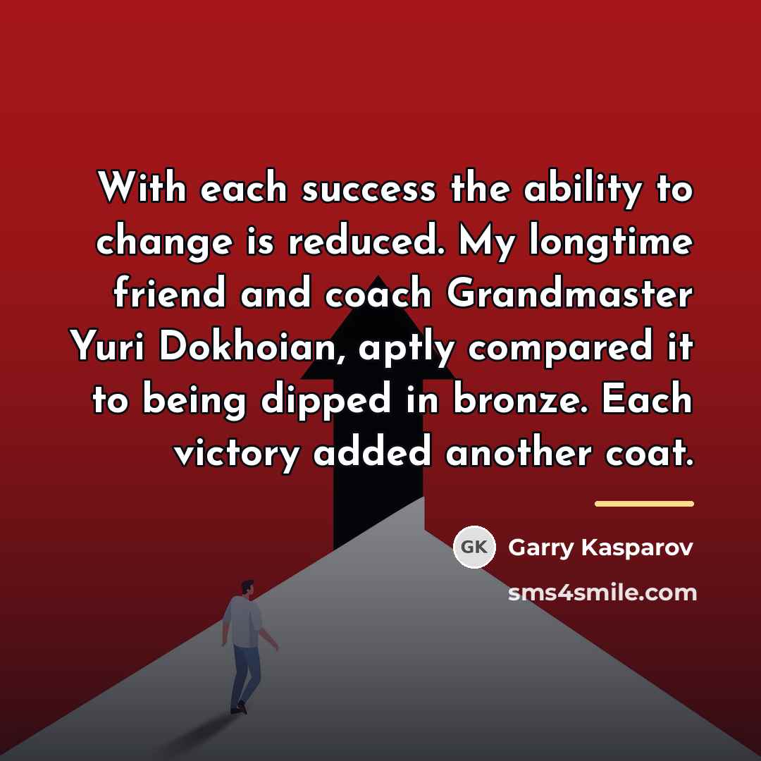 “With each success the ability to change is reduced. My…” quote by Garry Kasparov