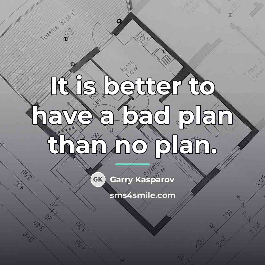 “It is better to have a bad plan than no…” quote by Garry Kasparov
