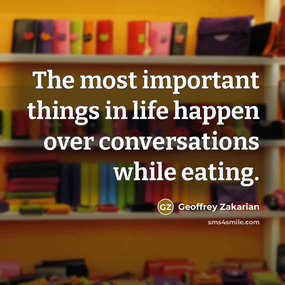 “The most important things in life happen over conversations while…” quote by Geoffrey Zakarian