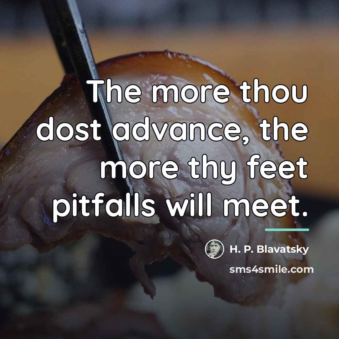 “The more thou dost advance, the more thy feet pitfalls…” quote by H. P. Blavatsky