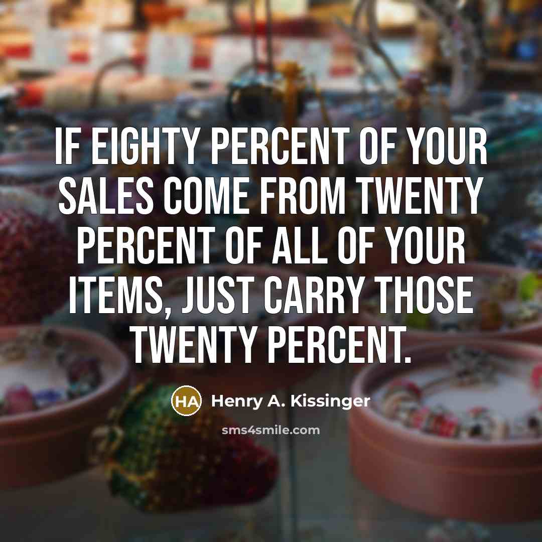 “If eighty percent of your sales come from twenty percent…” quote by Henry A. Kissinger
