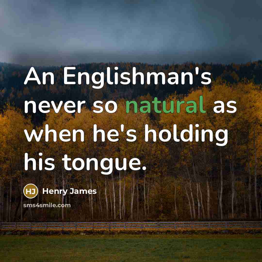 “An Englishman's never so natural as when he's holding his…” quote by Henry James