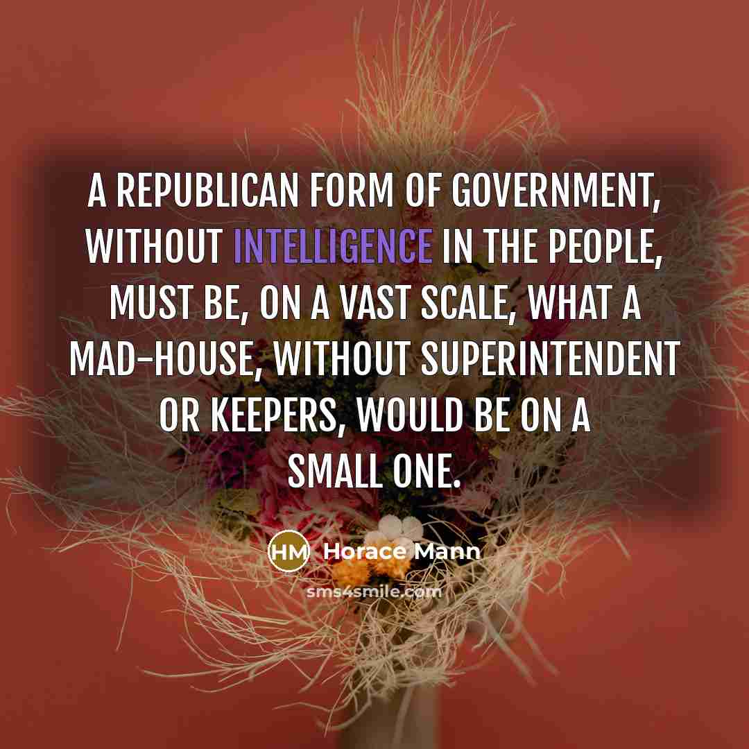 “A republican form of government, without intelligence in the people,…” quote by Horace Mann