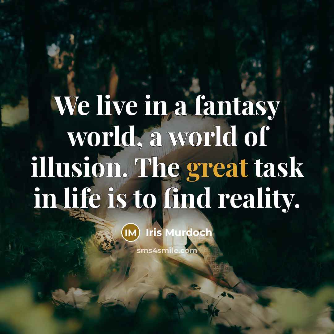 “We live in a fantasy world, a world of illusion.…” quote by Iris Murdoch