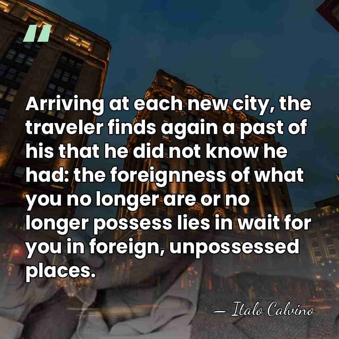 Arriving at each new city, the traveler finds again a past of&hellip; - Italo Calvino