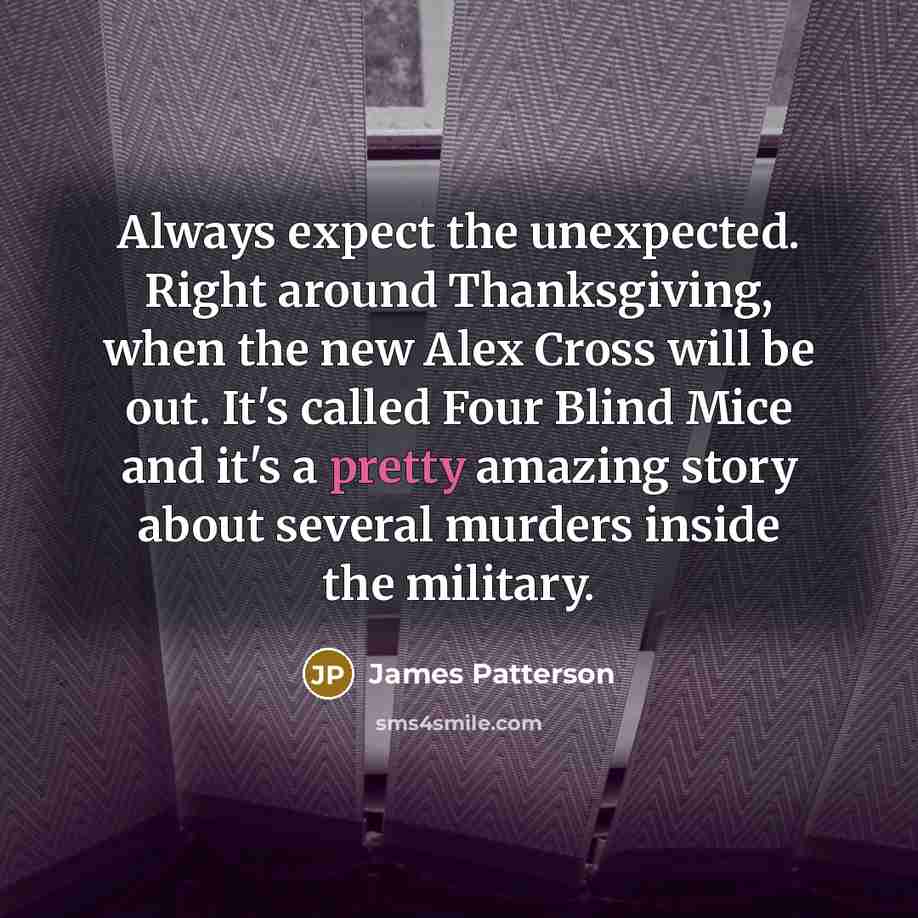 “Always expect the unexpected. Right around Thanksgiving, when the new…” quote by James Patterson