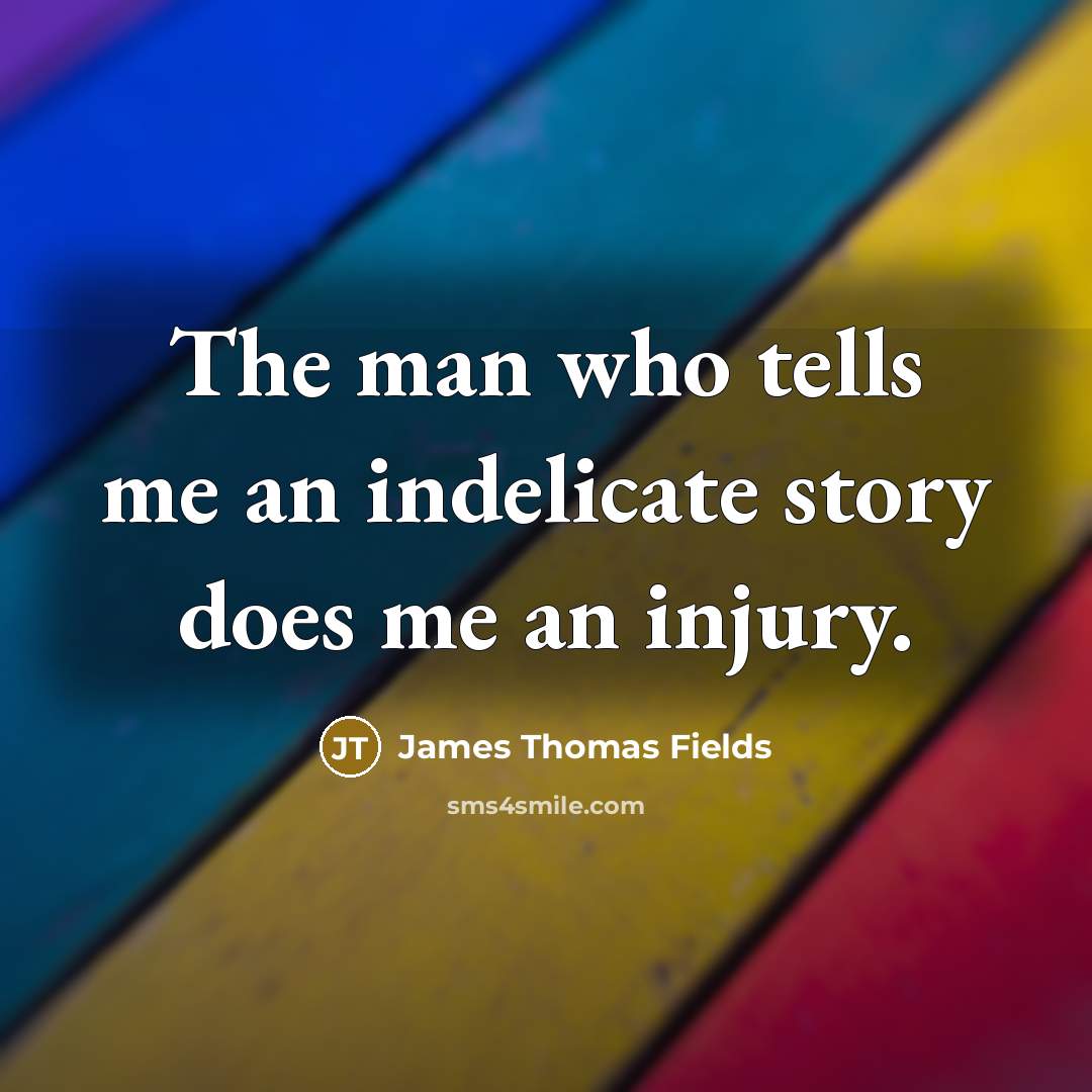 “The man who tells me an indelicate story does me…” quote by James Thomas Fields