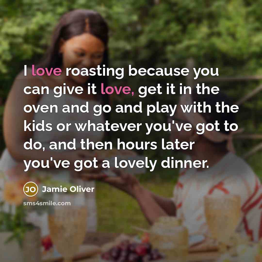 “I love roasting because you can give it love, get…” quote by Jamie Oliver