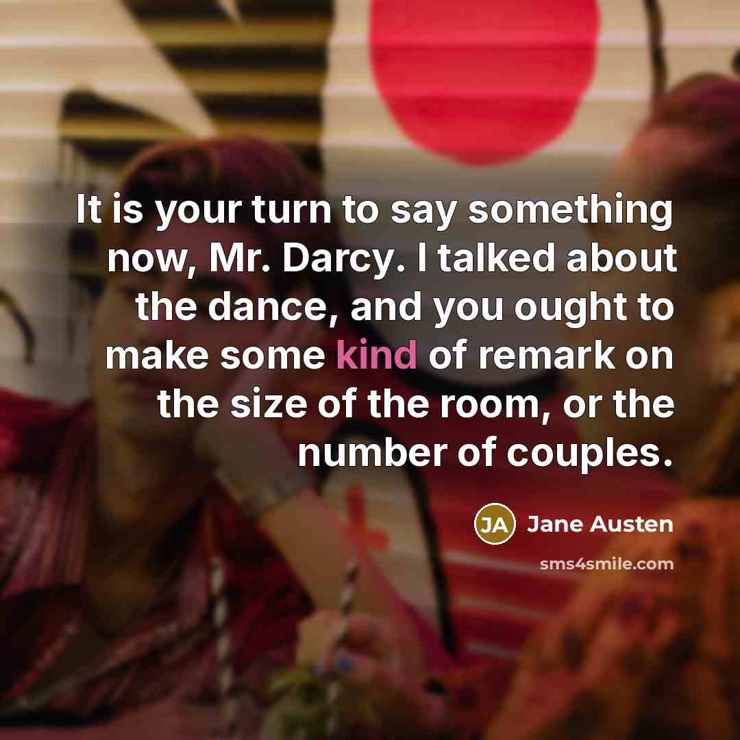 “It is your turn to say something now, Mr. Darcy.…” quote by Jane Austen