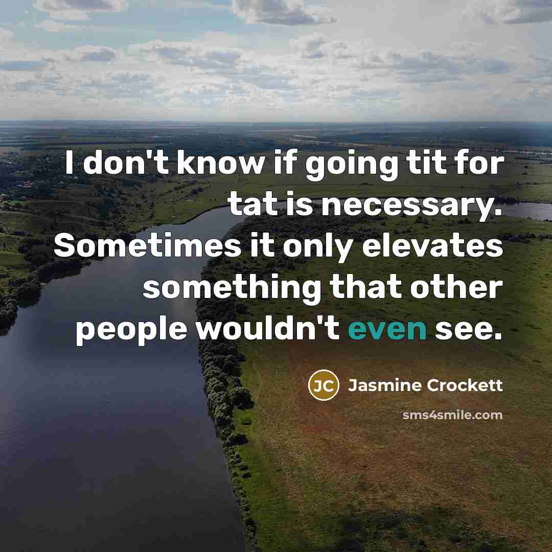 “I don't know if going tit for tat is necessary.…” quote by Jasmine Crockett