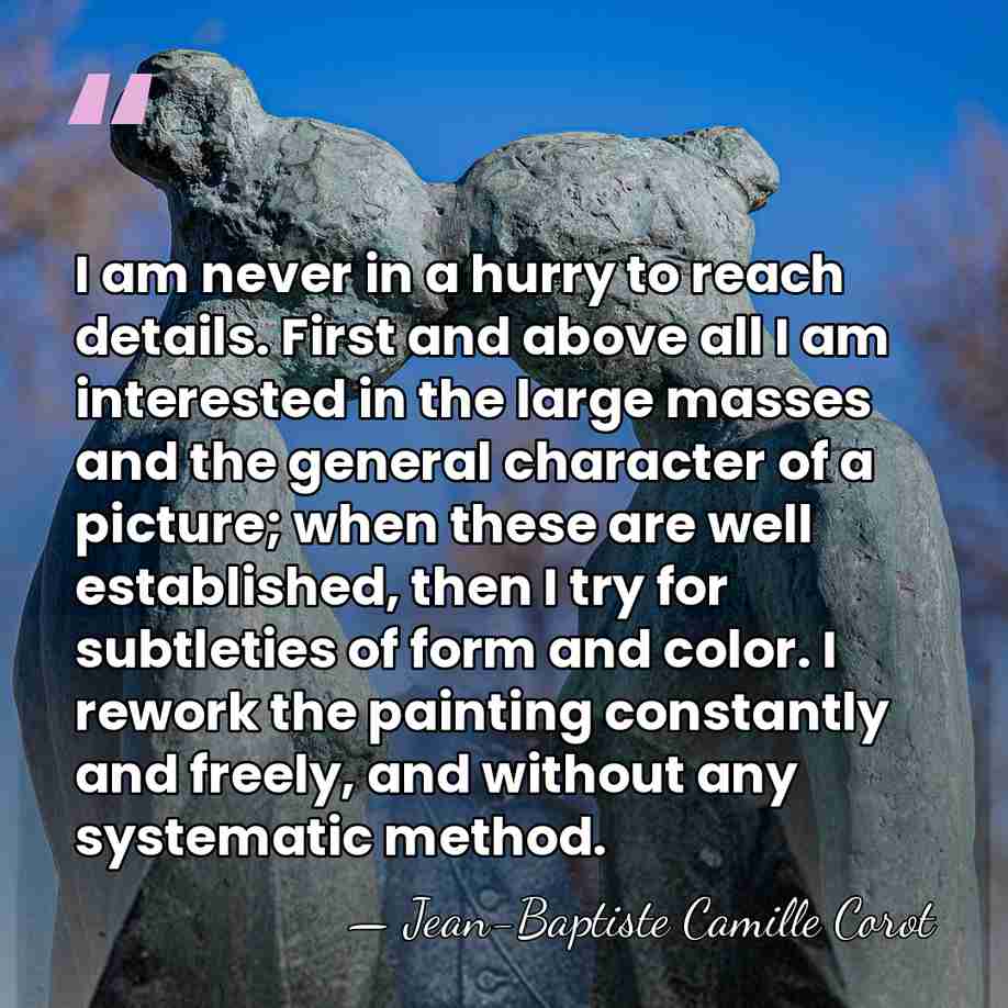 I am never in a hurry to reach details. First and above&hellip; - Jean-Baptiste Camille Corot