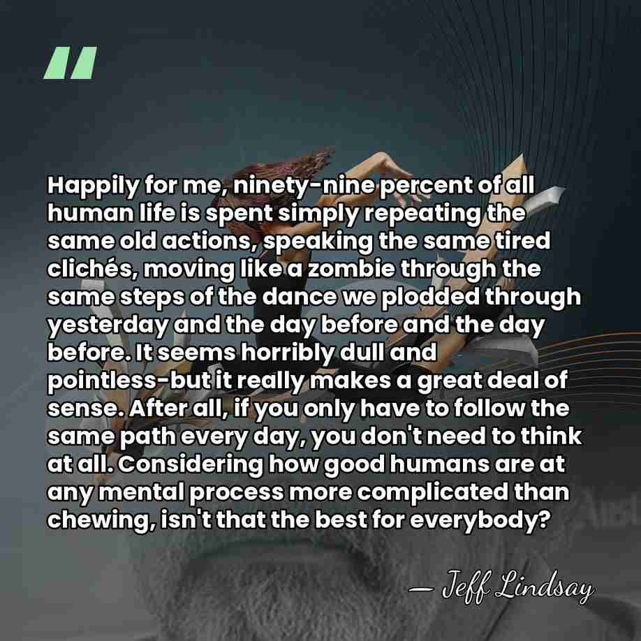 Happily for me, ninety-nine percent of all human life is spent simply&hellip; - Jeff Lindsay