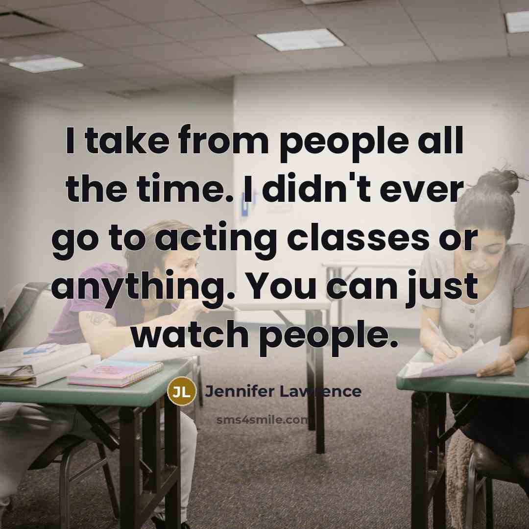“I take from people all the time. I didn't ever…” quote by Jennifer Lawrence
