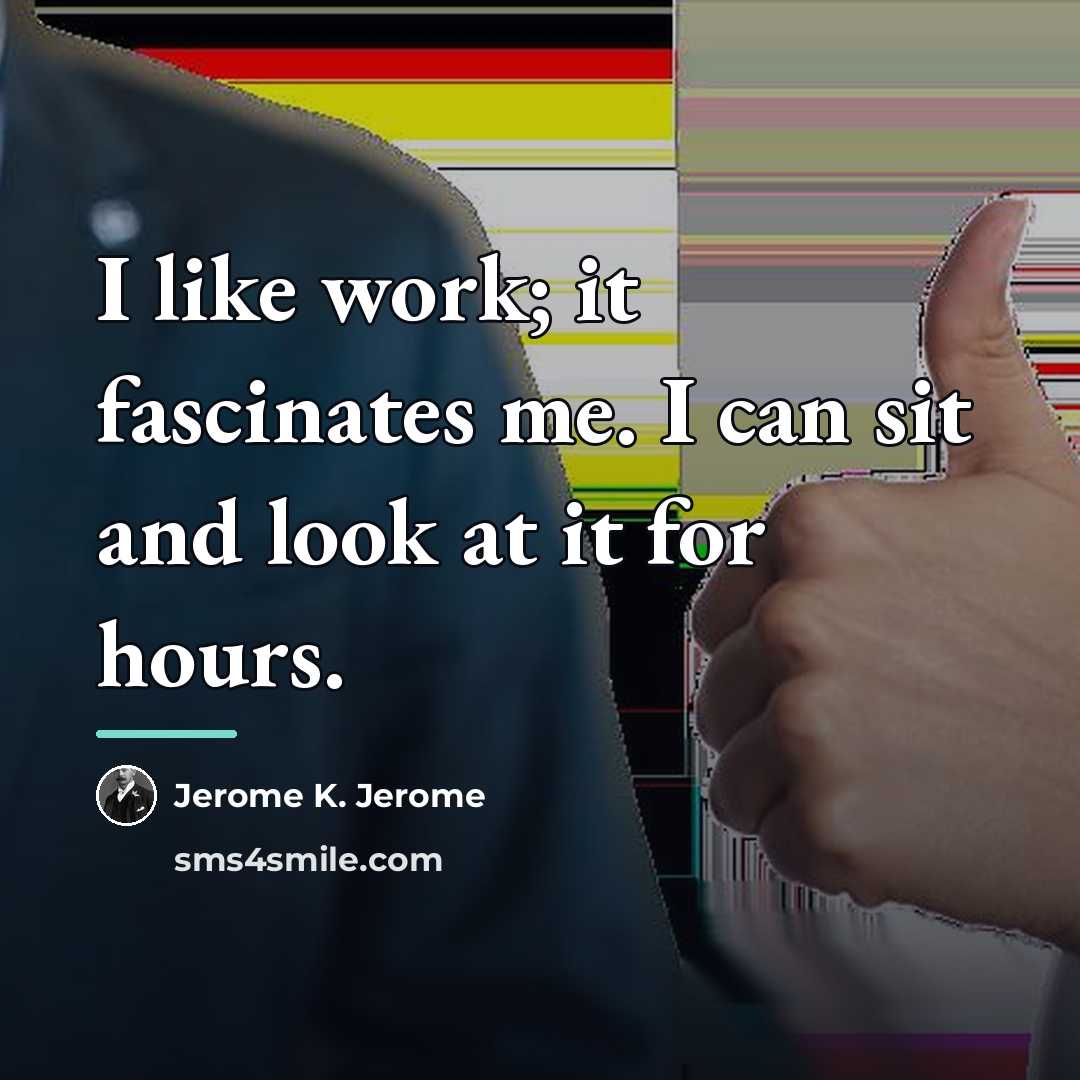 “I like work; it fascinates me. I can sit and…” quote by Jerome K. Jerome