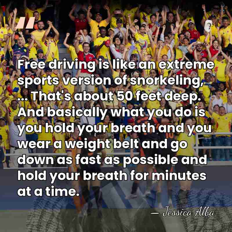 Free driving is like an extreme sports version of snorkeling, ... That's&hellip; - Jessica Alba
