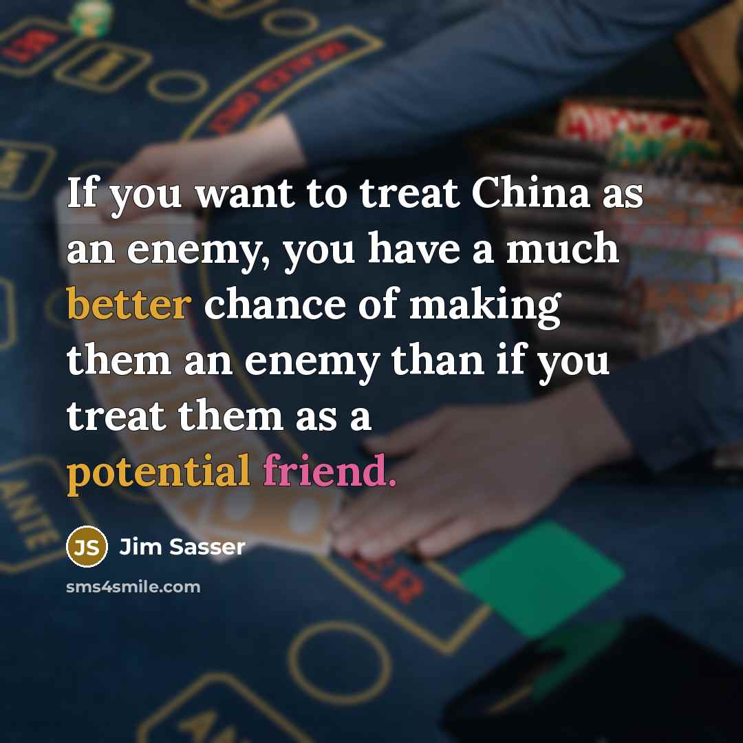 “If you want to treat China as an enemy, you…” quote by Jim Sasser