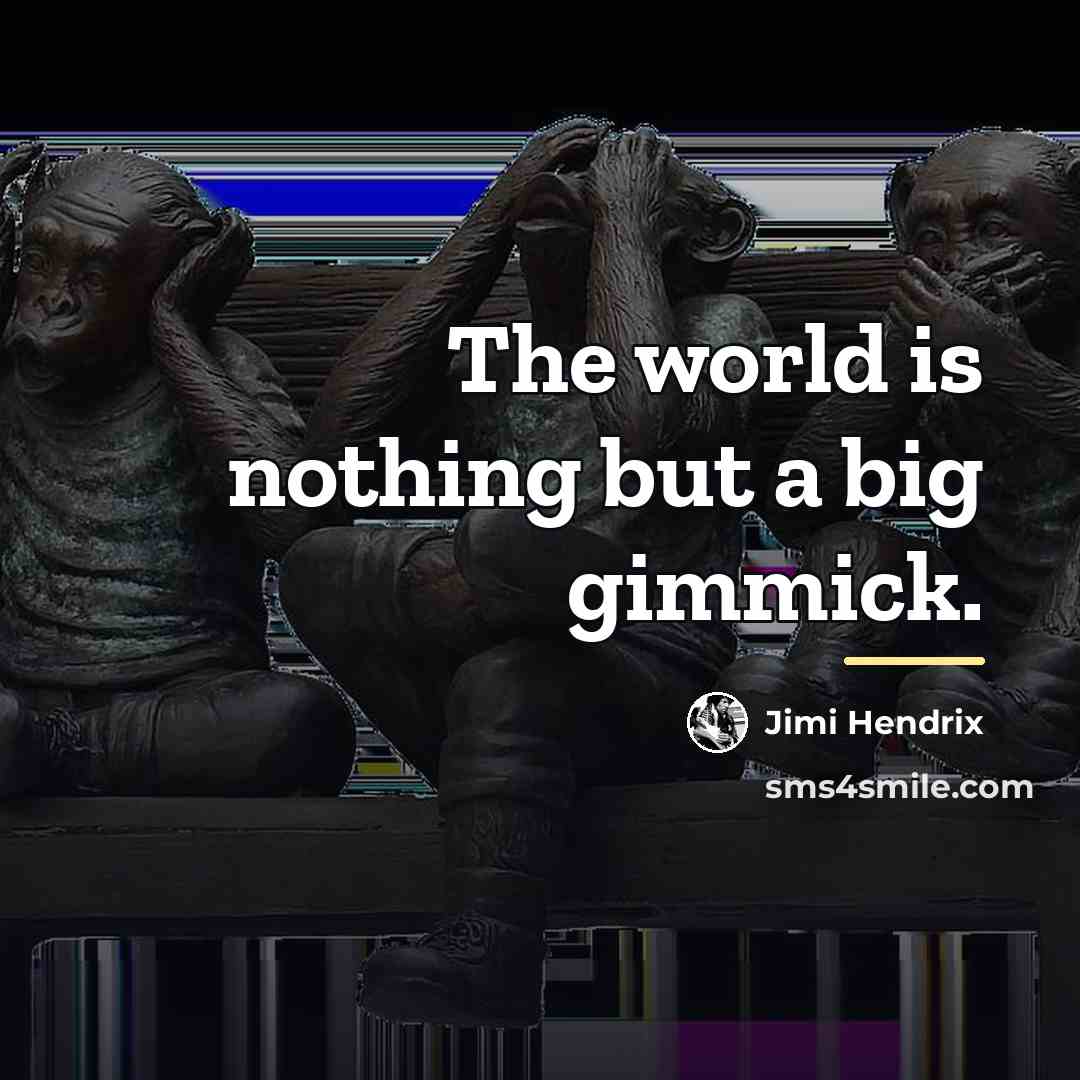 “The world is nothing but a big gimmick.…” quote by Jimi Hendrix