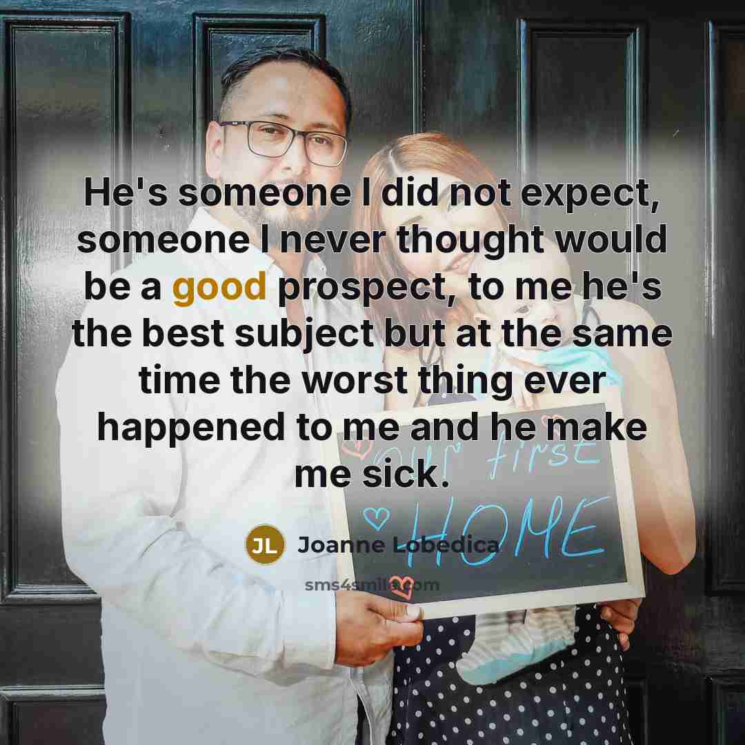 “He's someone I did not expect, someone I never thought…” quote by Joanne Lobedica