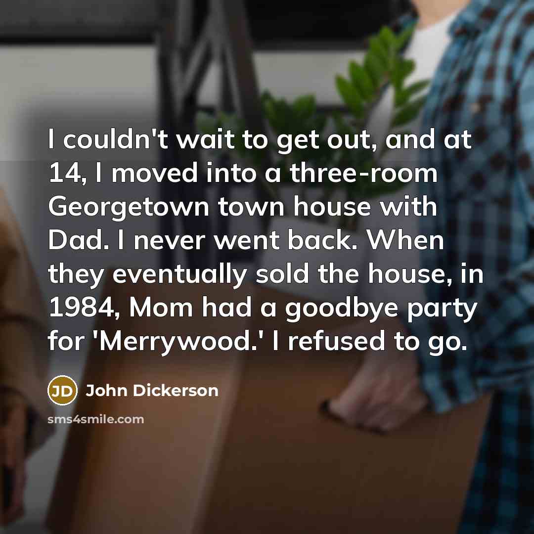 “I couldn't wait to get out, and at 14, I…” quote by John Dickerson