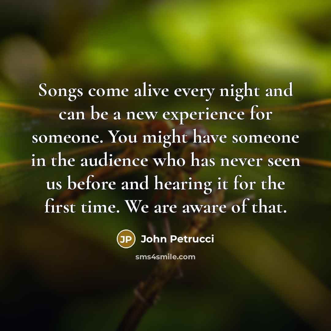 “Songs come alive every night and can be a new…” quote by John Petrucci