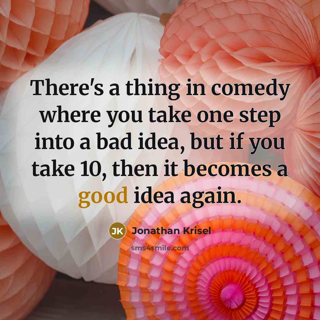 “There's a thing in comedy where you take one step…” quote by Jonathan Krisel