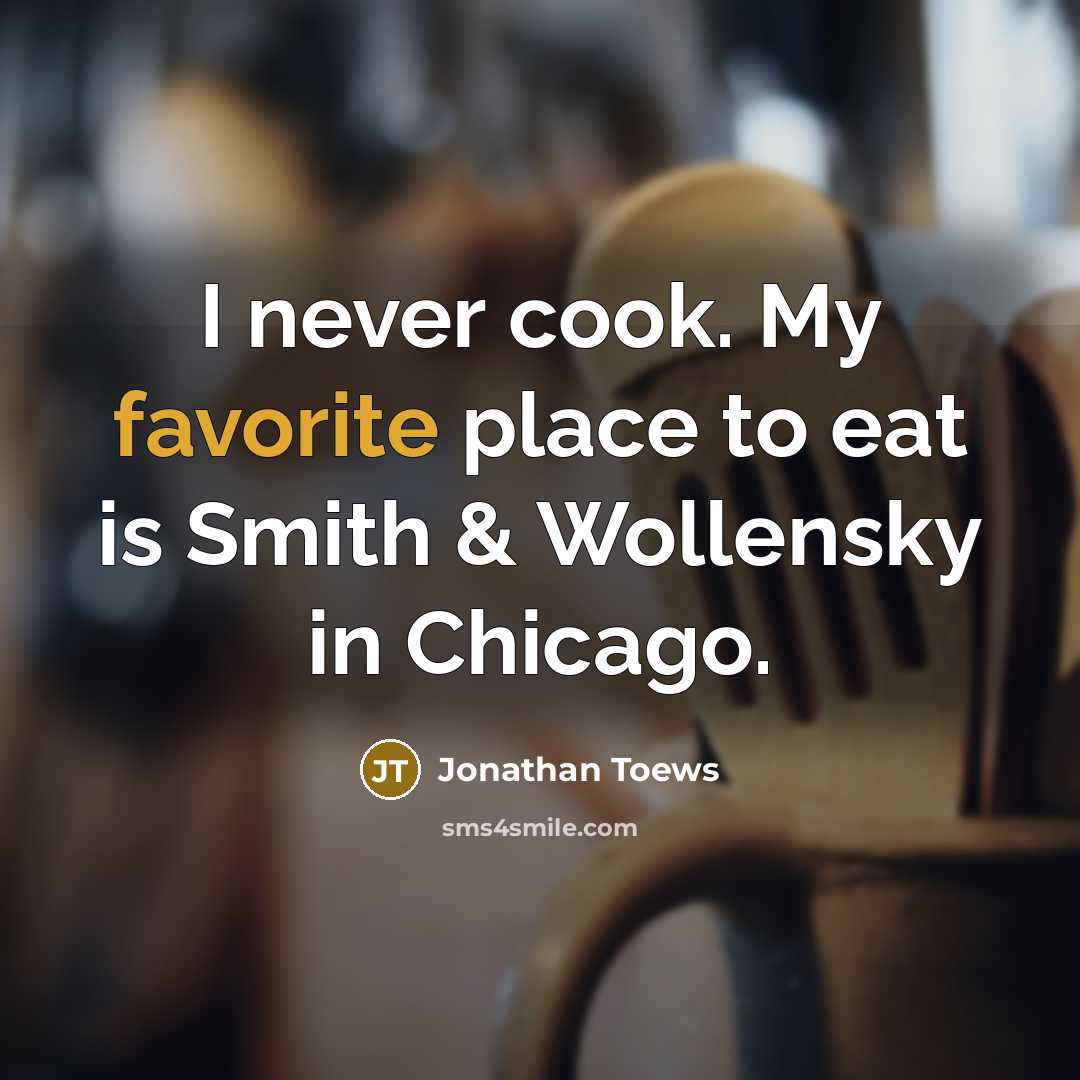 “I never cook. My favorite place to eat is Smith…” quote by Jonathan Toews