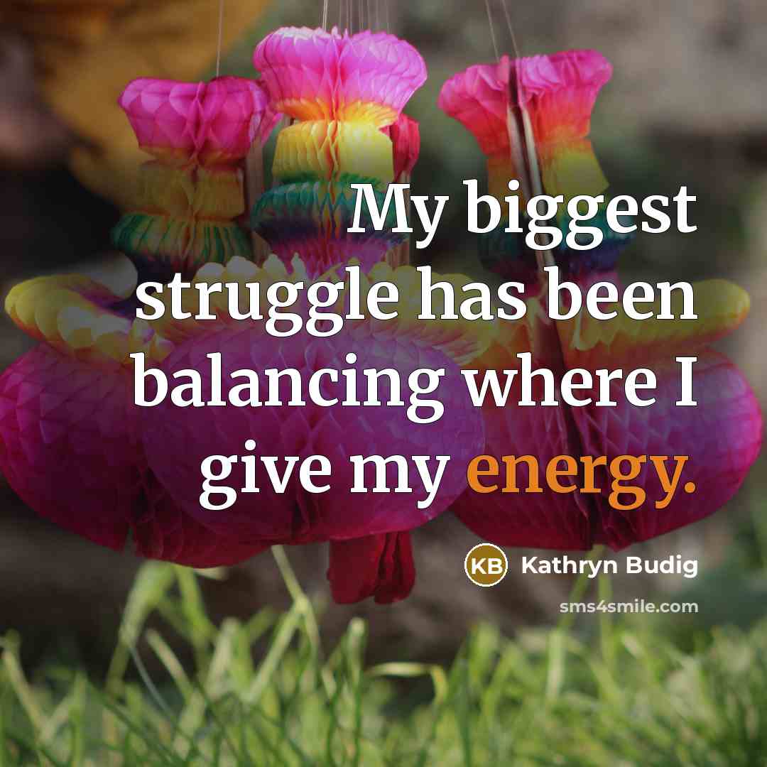 “My biggest struggle has been balancing where I give my…” quote by Kathryn Budig