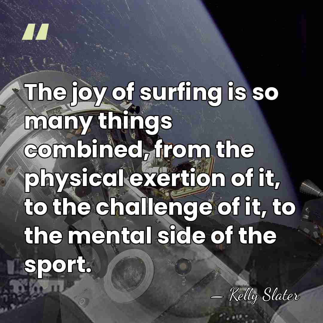 The joy of surfing is so many things combined, from the physical&hellip; - Kelly Slater