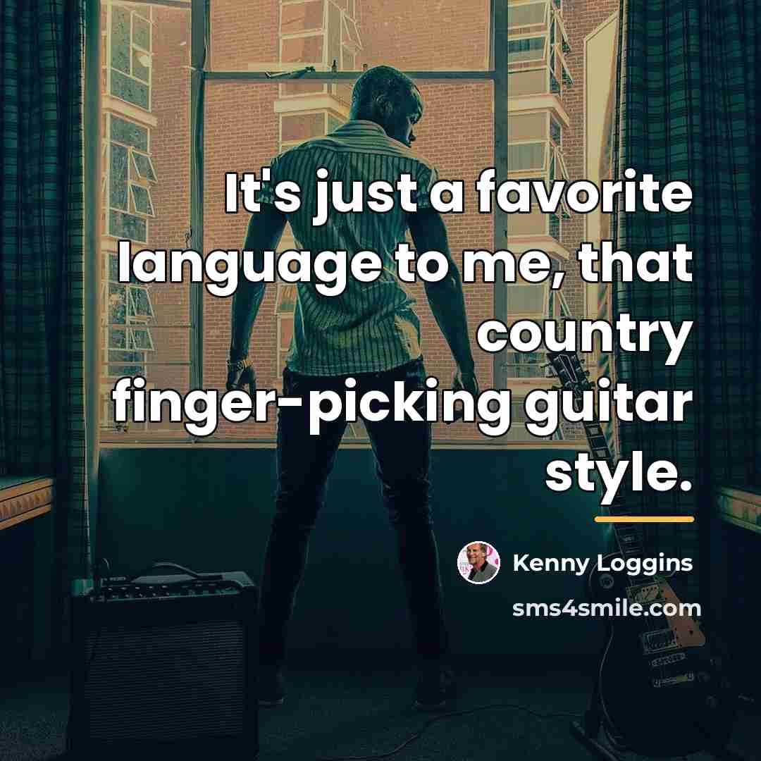 “It's just a favorite language to me, that country finger-picking…” quote by Kenny Loggins