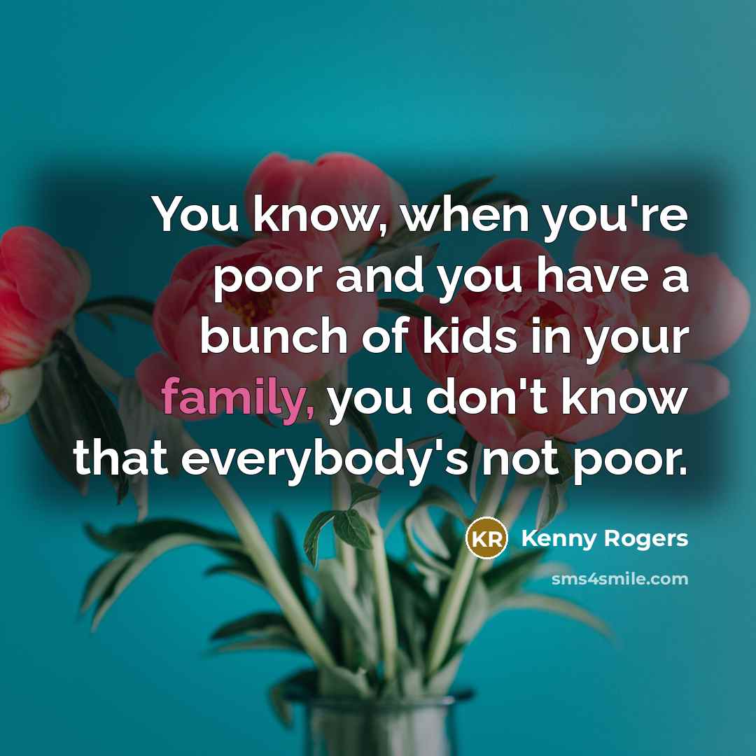 “You know, when you're poor and you have a bunch…” quote by Kenny Rogers