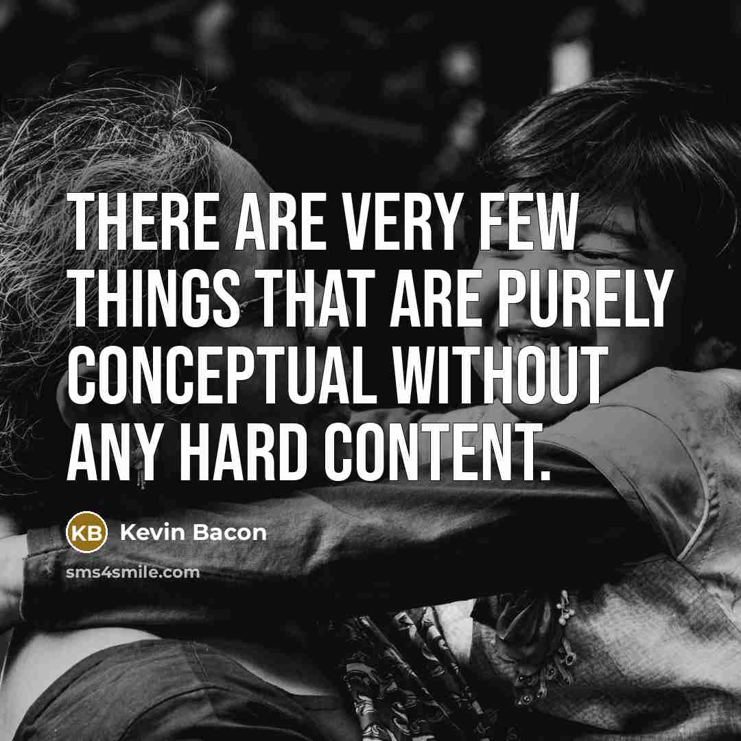 “There are very few things that are purely conceptual without…” quote by Kevin Bacon