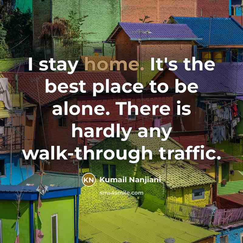 “I stay home. It's the best place to be alone.…” quote by Kumail Nanjiani