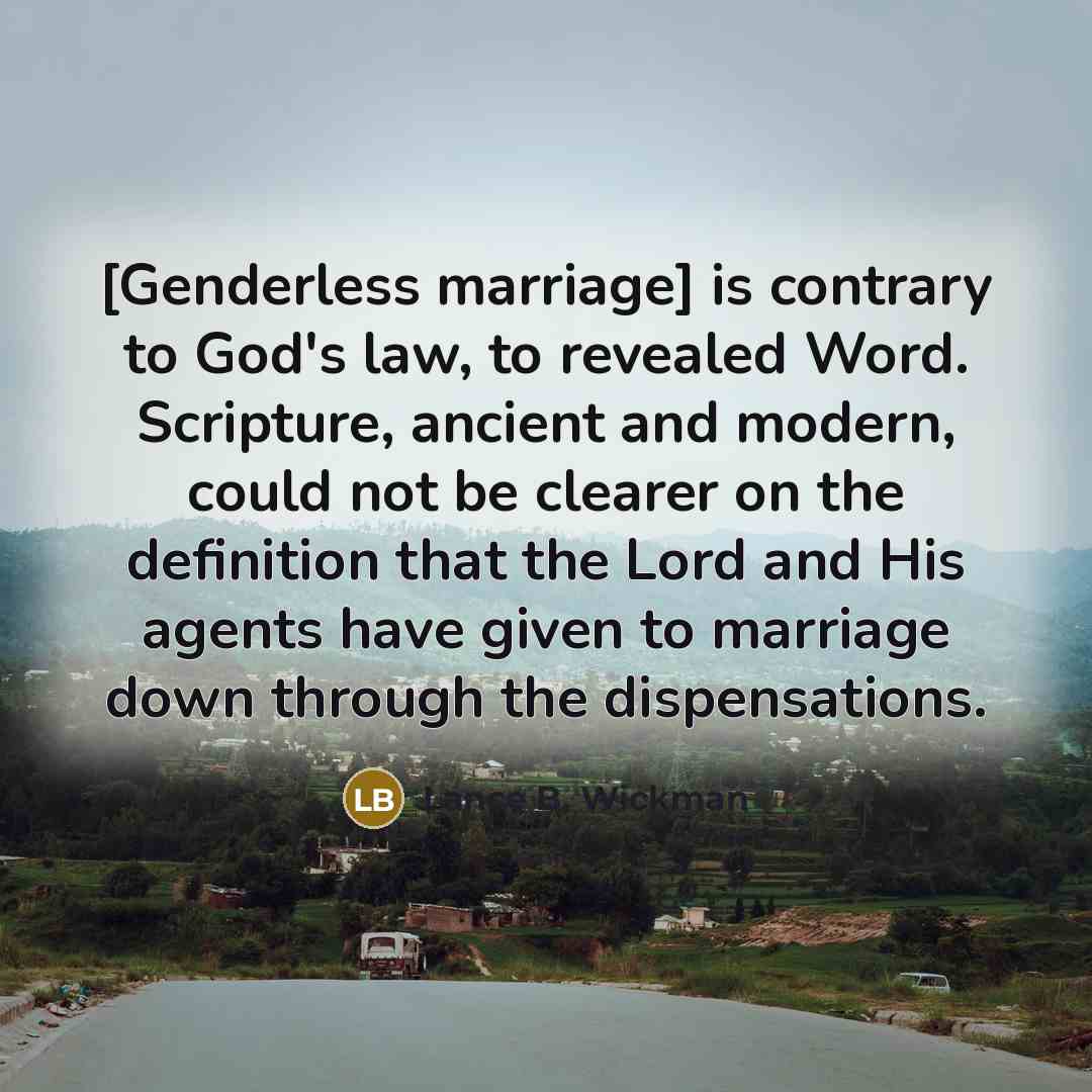 “[Genderless marriage] is contrary to God's law, to revealed Word.…” quote by Lance B. Wickman