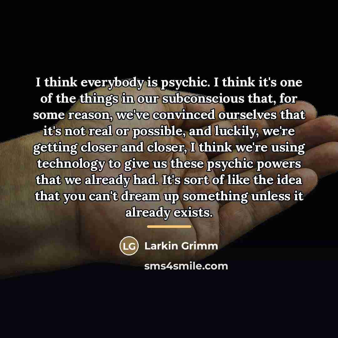 “I think everybody is psychic. I think it's one of…” quote by Larkin Grimm