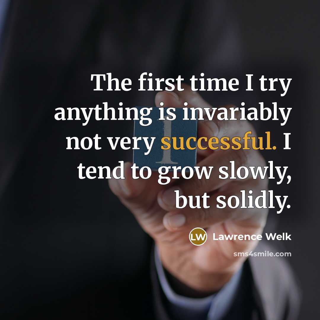 “The first time I try anything is invariably not very…” quote by Lawrence Welk