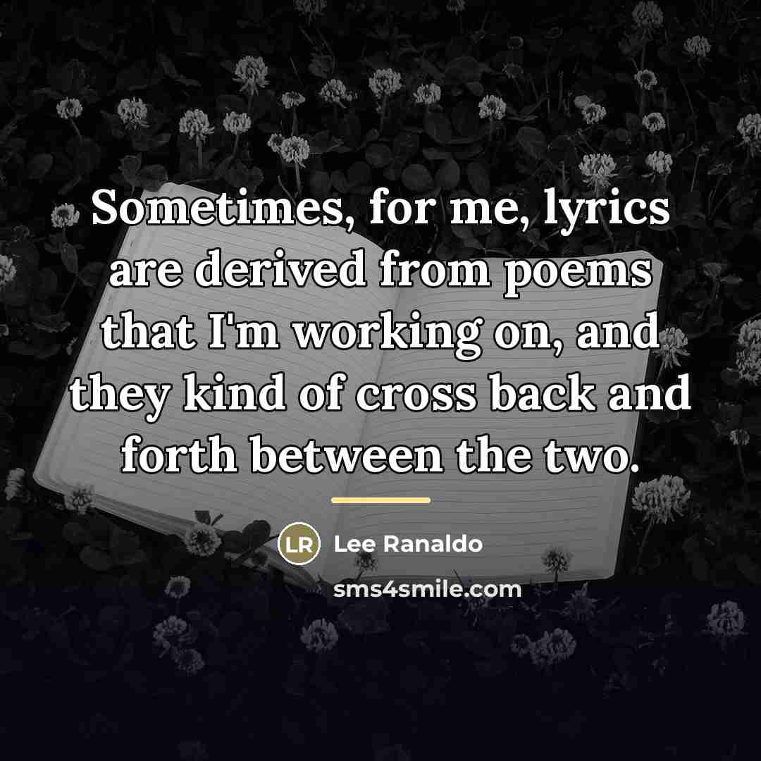 “Sometimes, for me, lyrics are derived from poems that I'm…” quote by Lee Ranaldo