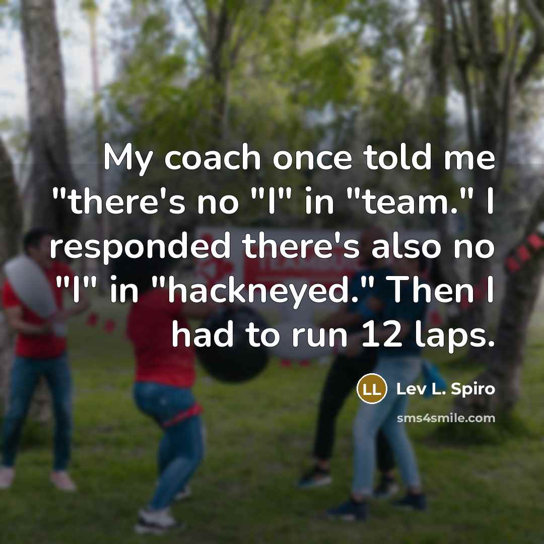 “My coach once told me "there's no "I" in "team."…” quote by Lev L. Spiro