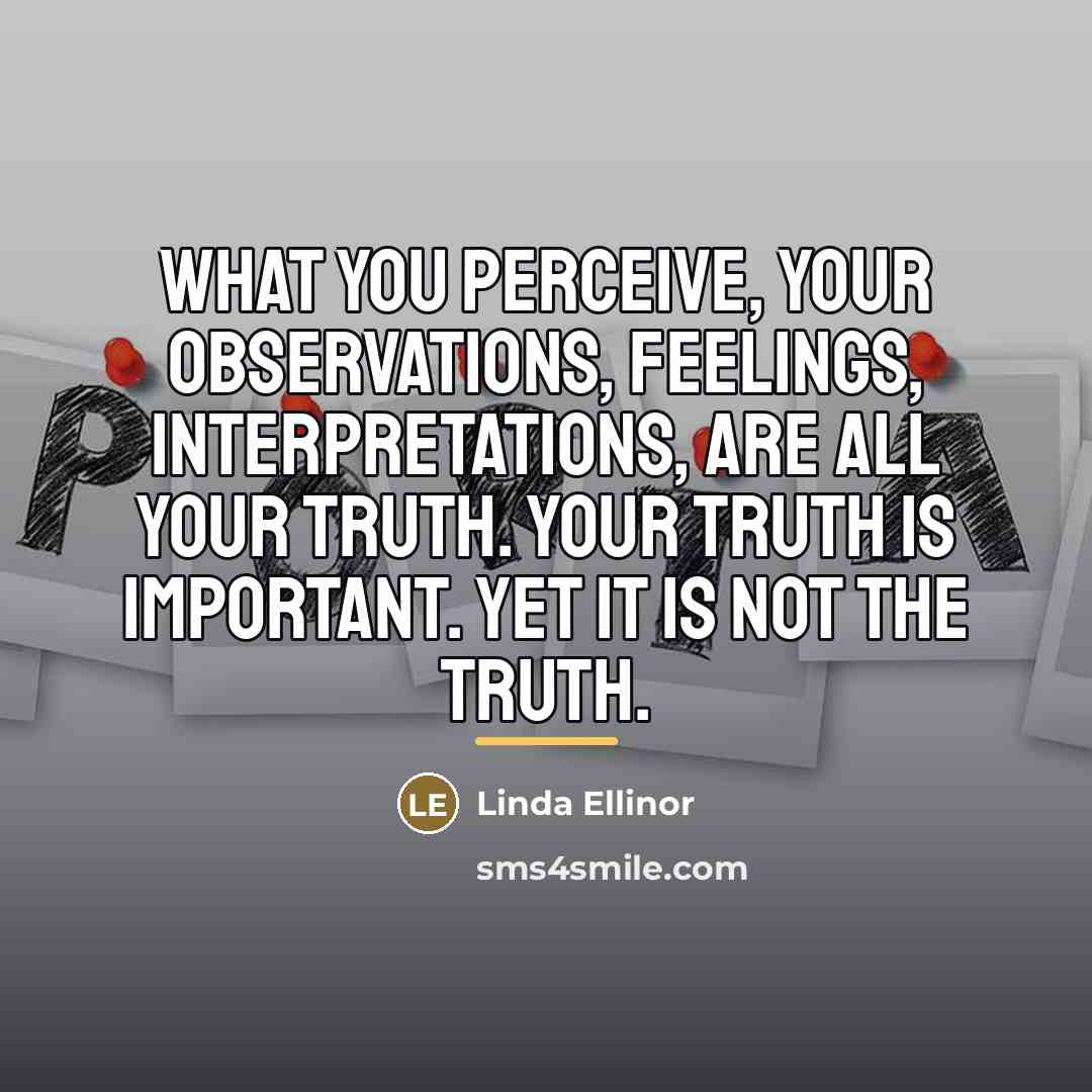 “What you perceive, your observations, feelings, interpretations, are all your…” quote by Linda Ellinor